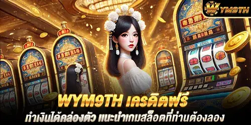 wym9th เครดิตฟรี เว็บสล็อตโบนัสเเตกดี การันตีคุณภาพ โอนไว